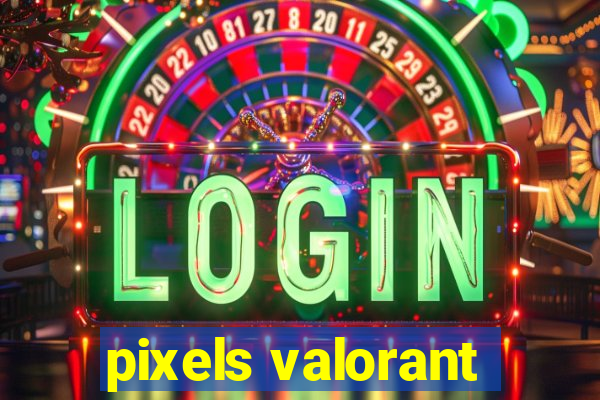 pixels valorant